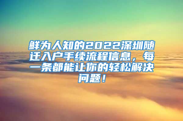 鮮為人知的2022深圳隨遷入戶手續(xù)流程信息，每一條都能讓你的輕松解決問題！