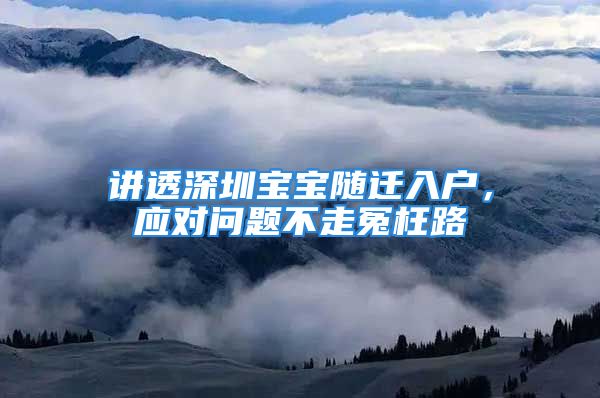 講透深圳寶寶隨遷入戶，應(yīng)對問題不走冤枉路