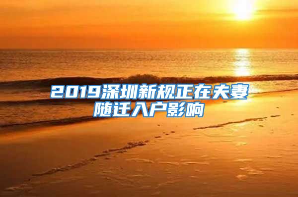 2019深圳新規(guī)正在夫妻隨遷入戶影響