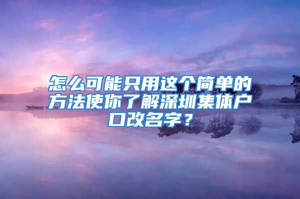 怎么可能只用這個簡單的方法使你了解深圳集體戶口改名字？