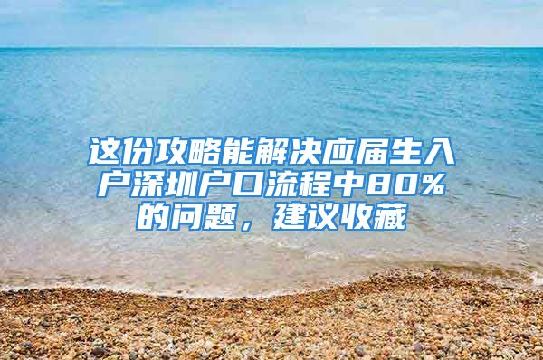 這份攻略能解決應(yīng)屆生入戶深圳戶口流程中80%的問題，建議收藏