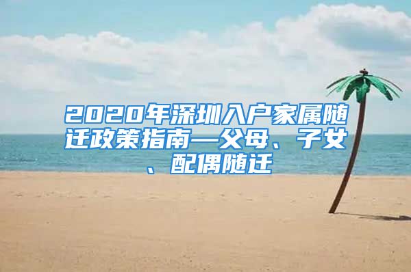 2020年深圳入戶家屬隨遷政策指南—父母、子女、配偶隨遷