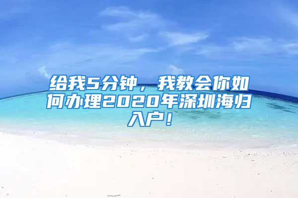 給我5分鐘，我教會你如何辦理2020年深圳海歸入戶！