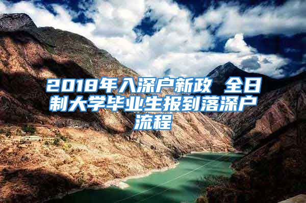 2018年入深戶新政 全日制大學(xué)畢業(yè)生報到落深戶流程