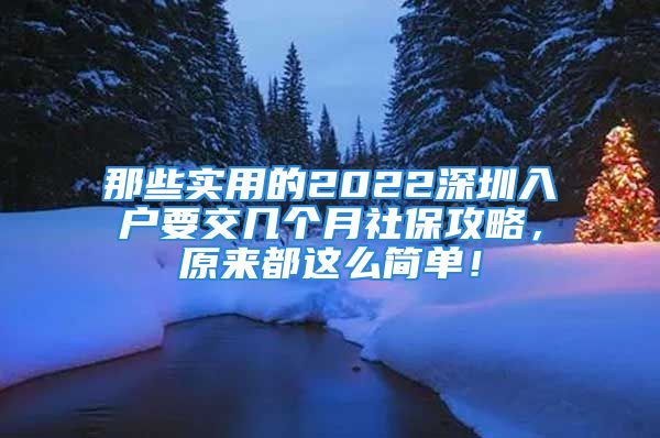 那些實用的2022深圳入戶要交幾個月社保攻略，原來都這么簡單！