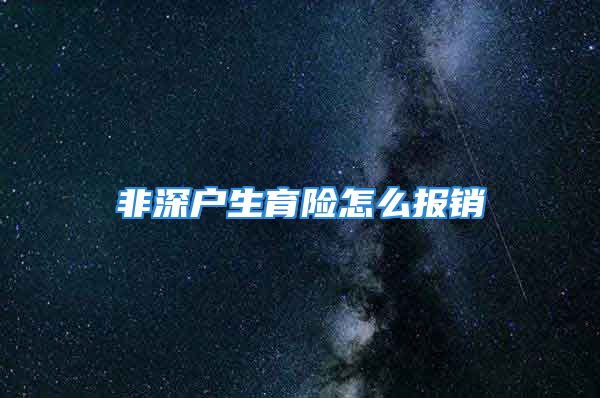 非深戶生育險怎么報銷