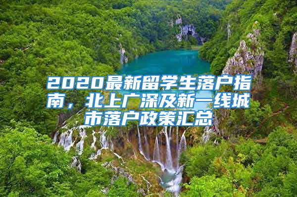 2020最新留學(xué)生落戶指南，北上廣深及新一線城市落戶政策匯總