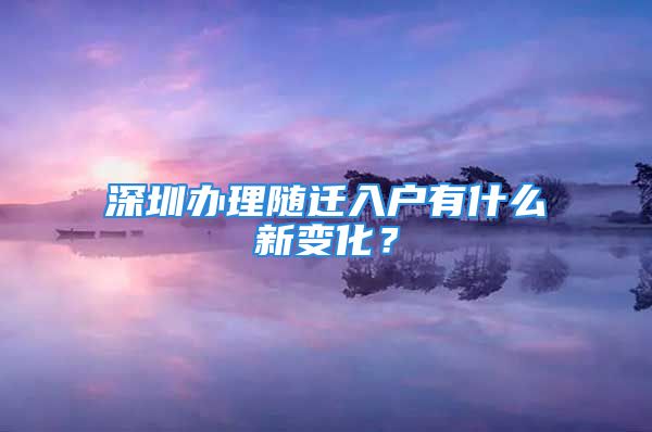 深圳辦理隨遷入戶有什么新變化？