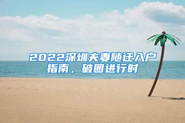 2022深圳夫妻隨遷入戶指南，破圈進行時