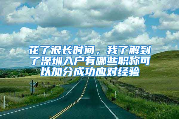 花了很長時間，我了解到了深圳入戶有哪些職稱可以加分成功應(yīng)對經(jīng)驗(yàn)