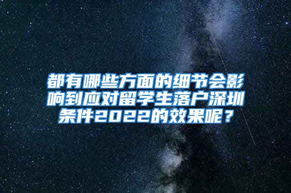 都有哪些方面的細(xì)節(jié)會(huì)影響到應(yīng)對(duì)留學(xué)生落戶深圳條件2022的效果呢？