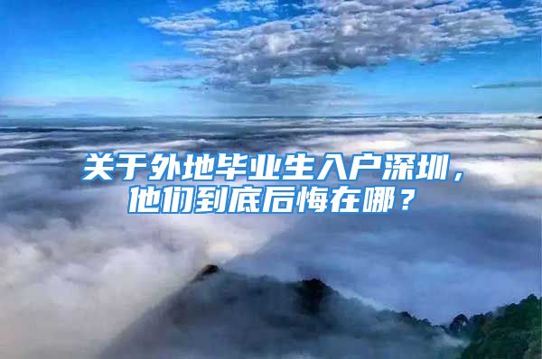 關(guān)于外地畢業(yè)生入戶深圳，他們到底后悔在哪？