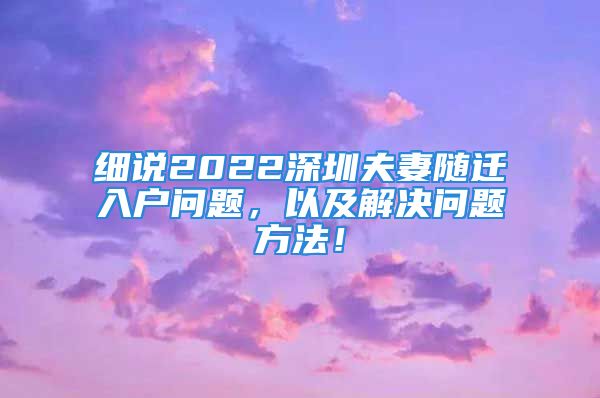 細(xì)說2022深圳夫妻隨遷入戶問題，以及解決問題方法！