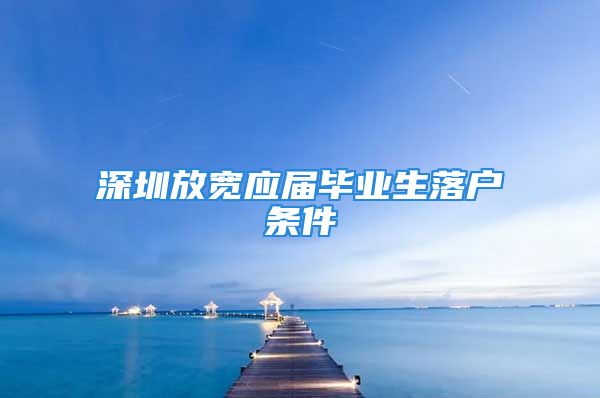 深圳放寬應屆畢業(yè)生落戶條件