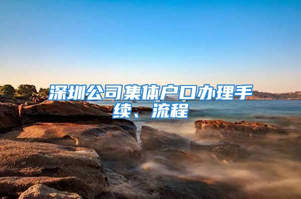 深圳公司集體戶口辦理手續(xù)、流程