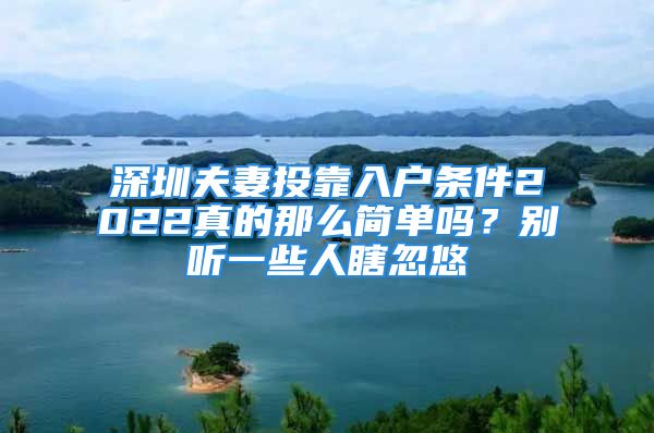 深圳夫妻投靠入戶條件2022真的那么簡(jiǎn)單嗎？別聽(tīng)一些人瞎忽悠