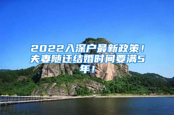 2022入深戶最新政策！夫妻隨遷結婚時間要滿5年！