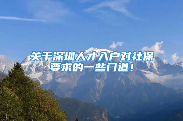 關(guān)于深圳人才入戶對社保要求的一些門道！