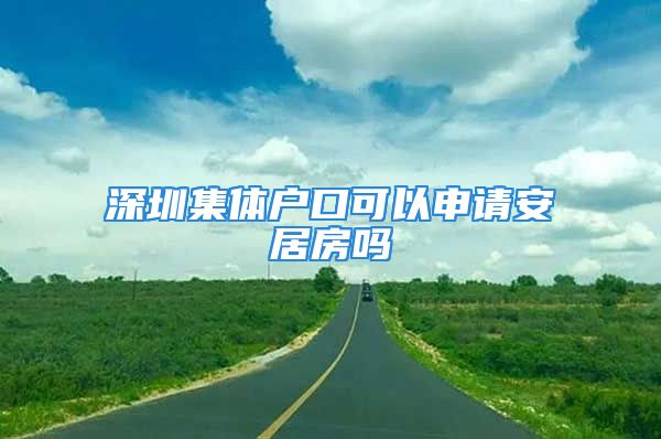 深圳集體戶口可以申請安居房嗎