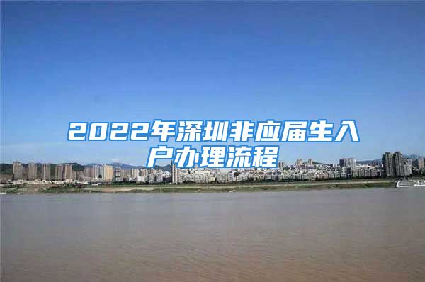 2022年深圳非應屆生入戶辦理流程