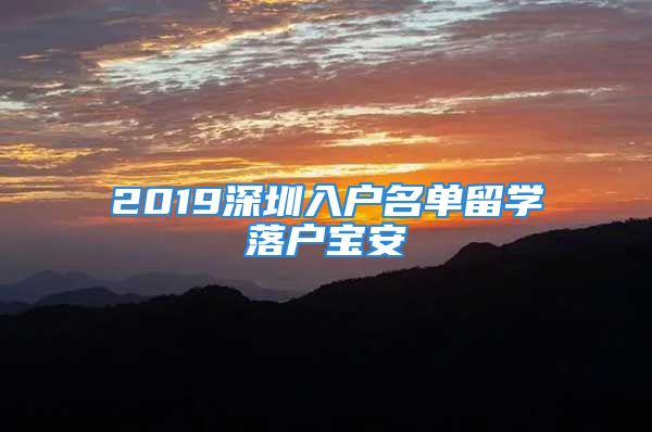 2019深圳入戶名單留學落戶寶安