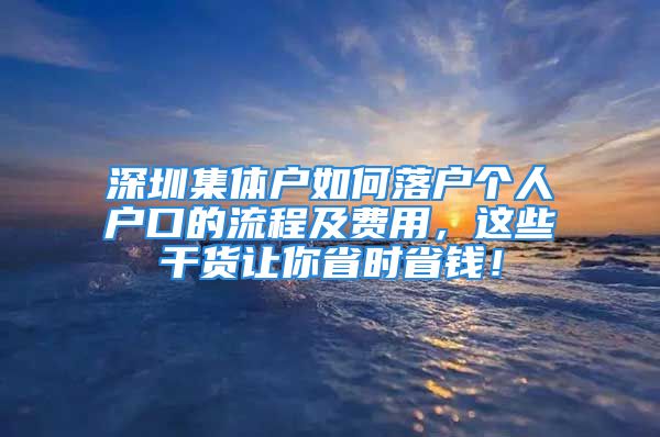 深圳集體戶如何落戶個人戶口的流程及費(fèi)用，這些干貨讓你省時(shí)省錢！