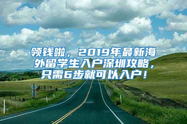 領(lǐng)錢啦，2019年最新海外留學(xué)生入戶深圳攻略，只需6步就可以入戶！