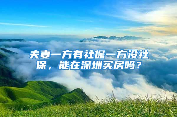 夫妻一方有社保一方?jīng)]社保，能在深圳買房嗎？