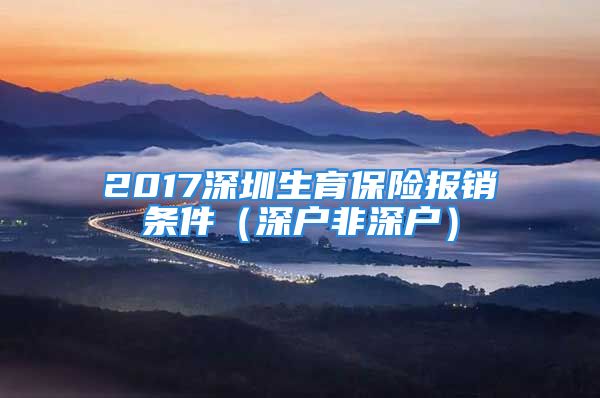 2017深圳生育保險報銷條件（深戶非深戶）