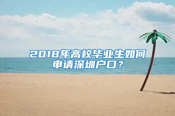 2018年高校畢業(yè)生如何申請深圳戶口？