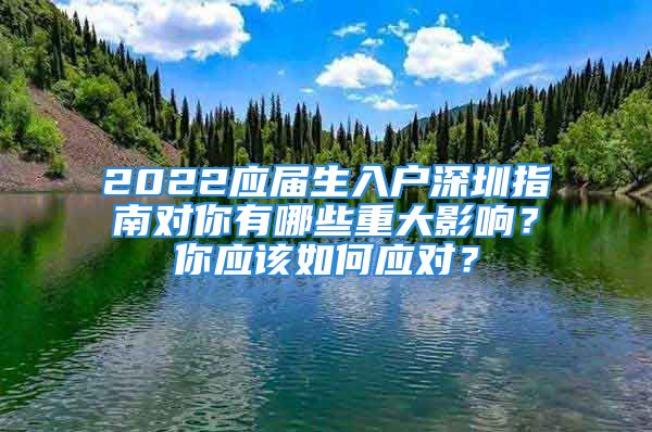 2022應屆生入戶深圳指南對你有哪些重大影響？你應該如何應對？