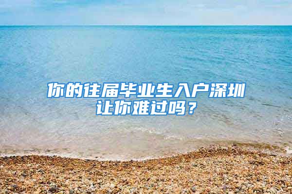 你的往屆畢業(yè)生入戶深圳讓你難過(guò)嗎？