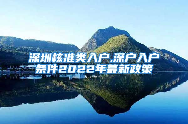 深圳核準(zhǔn)類入戶,深戶入戶條件2022年蕞新政策