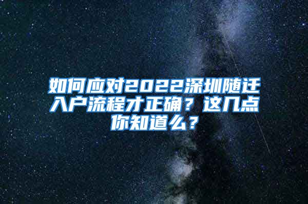 如何應(yīng)對(duì)2022深圳隨遷入戶流程才正確？這幾點(diǎn)你知道么？