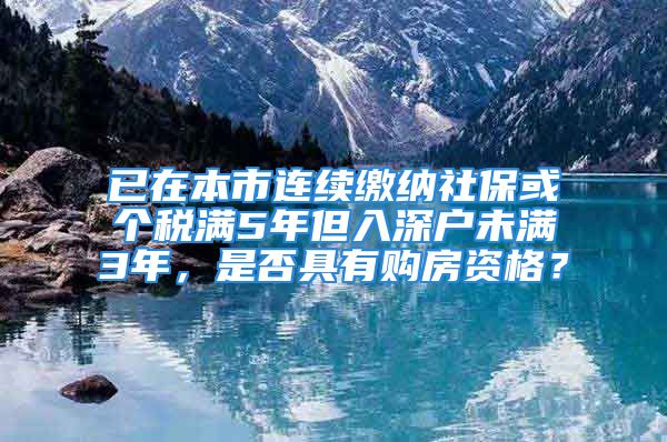 已在本市連續(xù)繳納社?；騻€(gè)稅滿5年但入深戶未滿3年，是否具有購(gòu)房資格？