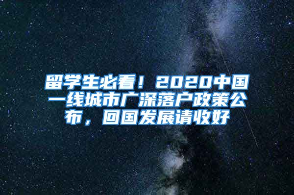 留學(xué)生必看！2020中國(guó)一線城市廣深落戶政策公布，回國(guó)發(fā)展請(qǐng)收好