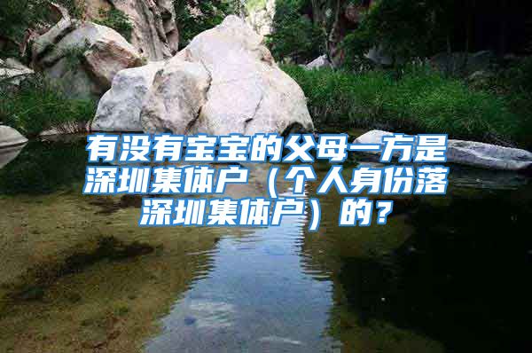 有沒有寶寶的父母一方是深圳集體戶（個人身份落深圳集體戶）的？