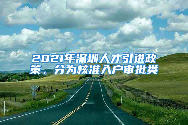 2021年深圳人才引進(jìn)政策，分為核準(zhǔn)入戶審批類(lèi)