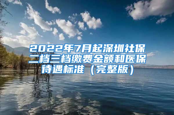 2022年7月起深圳社保二檔三檔繳費金額和醫(yī)保待遇標準（完整版）