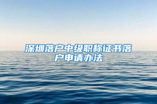 深圳落戶中級職稱證書落戶申請辦法