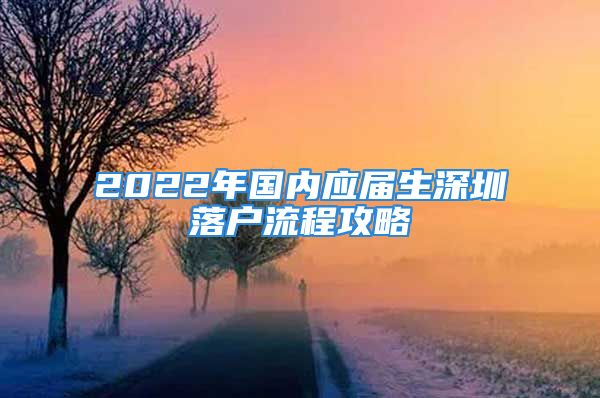 2022年國內(nèi)應(yīng)屆生深圳落戶流程攻略