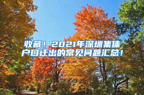 收藏！2021年深圳集體戶口遷出的常見問題匯總！