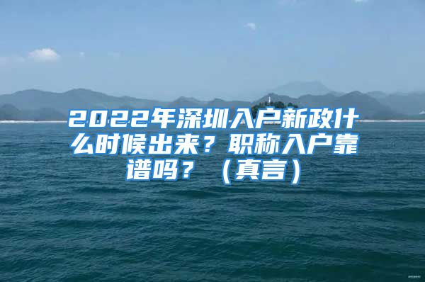 2022年深圳入戶新政什么時候出來？職稱入戶靠譜嗎？（真言）