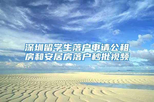 深圳留學(xué)生落戶申請(qǐng)公租房和安居房落戶秒批視頻