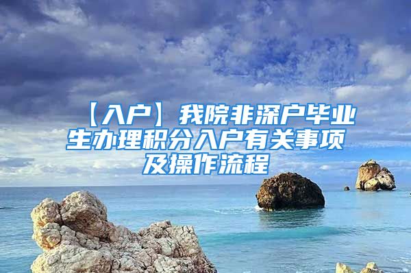 【入戶】我院非深戶畢業(yè)生辦理積分入戶有關(guān)事項(xiàng)及操作流程