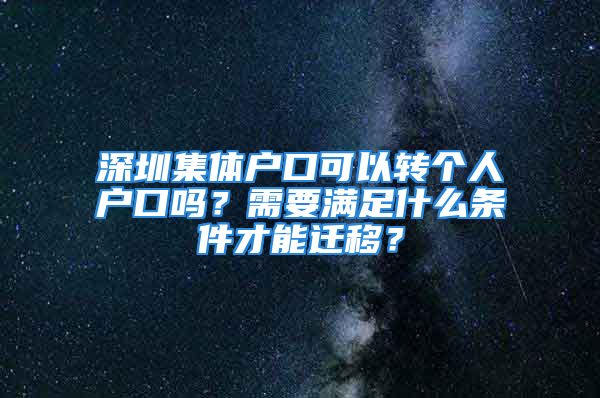 深圳集體戶口可以轉(zhuǎn)個(gè)人戶口嗎？需要滿足什么條件才能遷移？