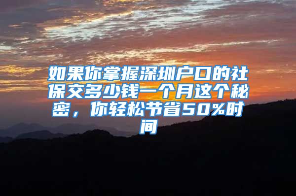 如果你掌握深圳戶口的社保交多少錢一個月這個秘密，你輕松節(jié)省50%時間