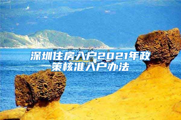 深圳住房入戶2021年政策核準入戶辦法