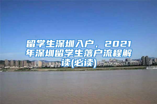 留學生深圳入戶，2021年深圳留學生落戶流程解讀(必讀)