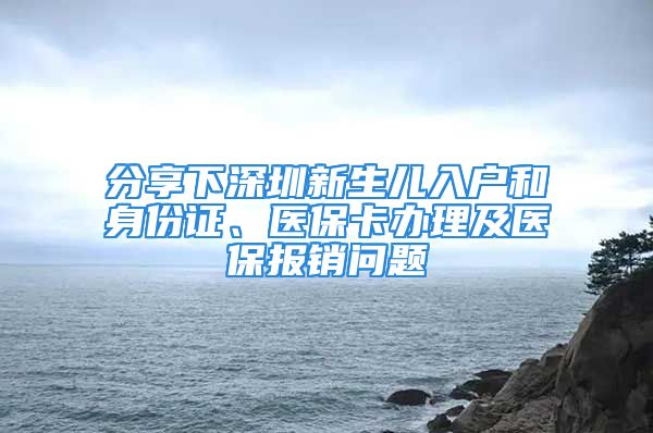 分享下深圳新生兒入戶(hù)和身份證、醫(yī)?？ㄞk理及醫(yī)保報(bào)銷(xiāo)問(wèn)題